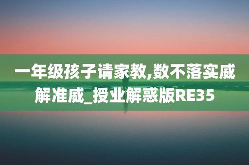 一年级孩子请家教,数不落实威解准威_授业解惑版RE35