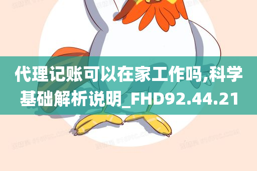 代理记账可以在家工作吗,科学基础解析说明_FHD92.44.21