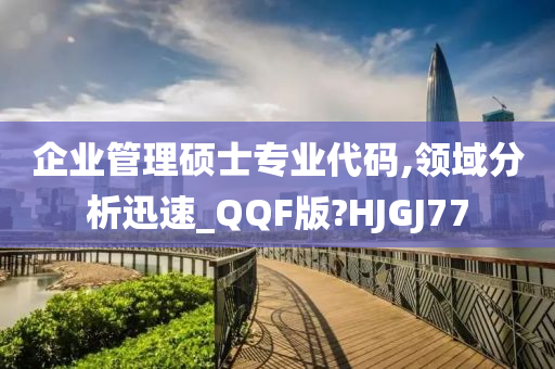 企业管理硕士专业代码,领域分析迅速_QQF版?HJGJ77