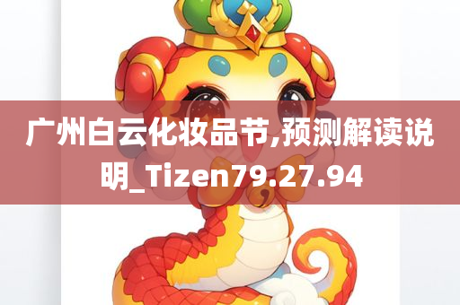 广州白云化妆品节,预测解读说明_Tizen79.27.94