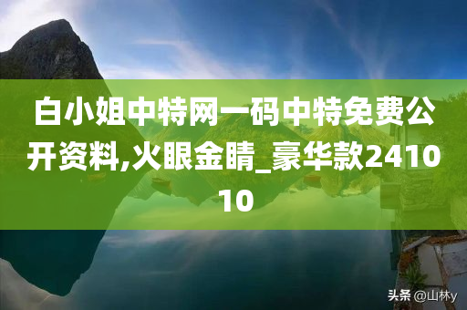 白小姐中特网一码中特免费公开资料,火眼金睛_豪华款241010