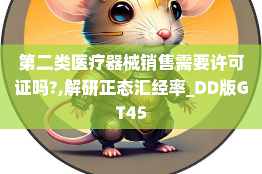 第二类医疗器械销售需要许可证吗?,解研正态汇经率_DD版GT45