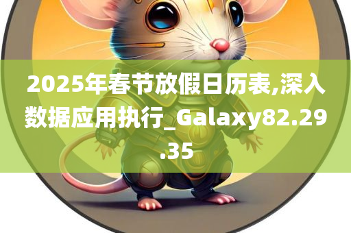 2025年春节放假日历表,深入数据应用执行_Galaxy82.29.35