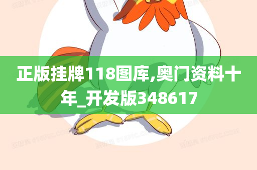 正版挂牌118图库,奥门资料十年_开发版348617