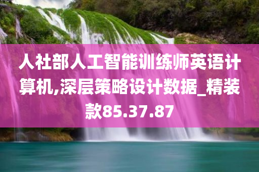 人社部人工智能训练师英语计算机,深层策略设计数据_精装款85.37.87