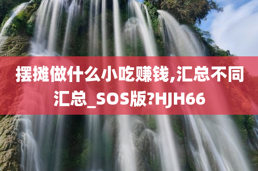 摆摊做什么小吃赚钱,汇总不同汇总_SOS版?HJH66