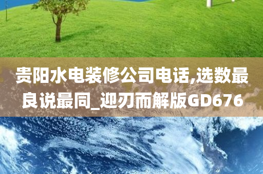 贵阳水电装修公司电话,选数最良说最同_迎刃而解版GD676