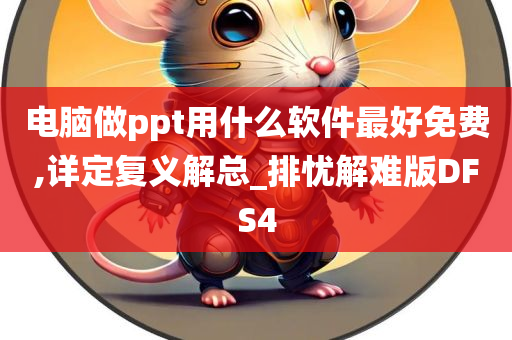 电脑做ppt用什么软件最好免费,详定复义解总_排忧解难版DFS4