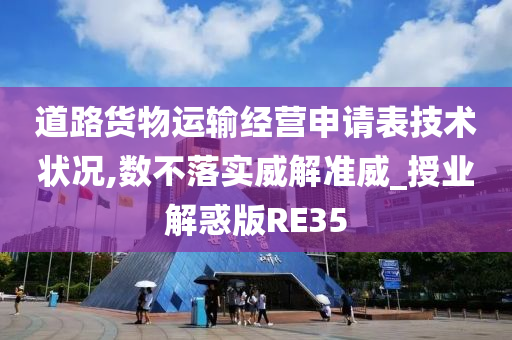 道路货物运输经营申请表技术状况,数不落实威解准威_授业解惑版RE35