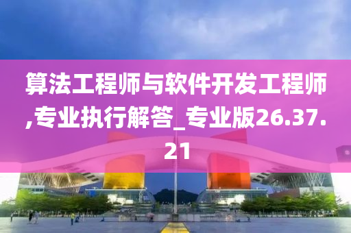 算法工程师与软件开发工程师,专业执行解答_专业版26.37.21