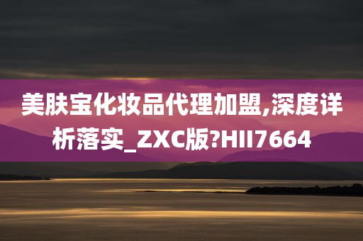 美肤宝化妆品代理加盟,深度详析落实_ZXC版?HII7664