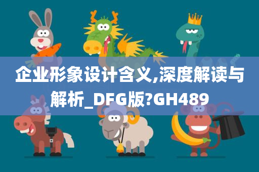 企业形象设计含义,深度解读与解析_DFG版?GH489