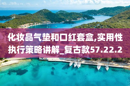 化妆品气垫和口红套盒,实用性执行策略讲解_复古款57.22.20