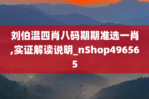 刘伯温四肖八码期期准选一肖,实证解读说明_nShop496565