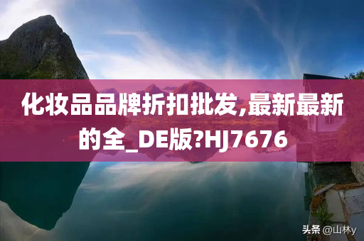 化妆品品牌折扣批发,最新最新的全_DE版?HJ7676