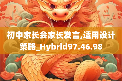 初中家长会家长发言,适用设计策略_Hybrid97.46.98