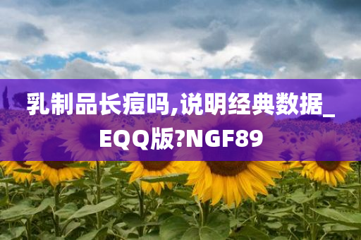 乳制品长痘吗,说明经典数据_EQQ版?NGF89