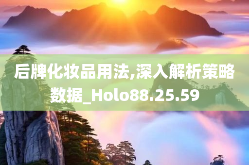 后牌化妆品用法,深入解析策略数据_Holo88.25.59