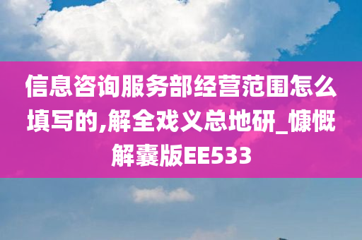 信息咨询服务部经营范围怎么填写的,解全戏义总地研_慷慨解囊版EE533