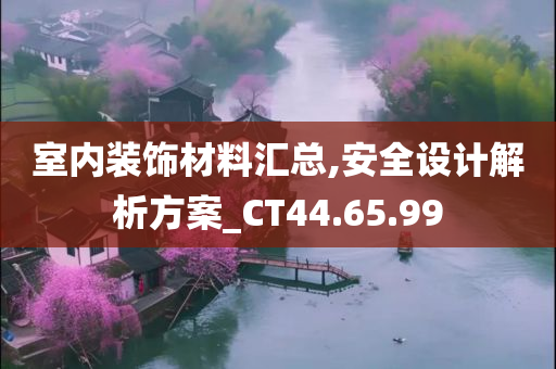 室内装饰材料汇总,安全设计解析方案_CT44.65.99