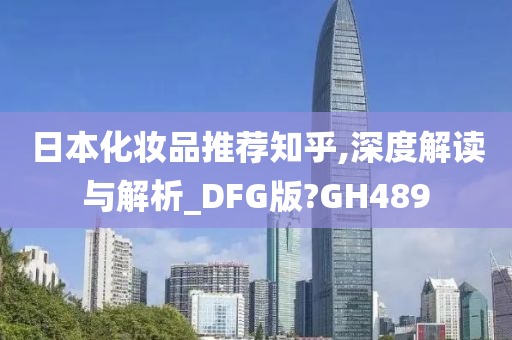 日本化妆品推荐知乎,深度解读与解析_DFG版?GH489