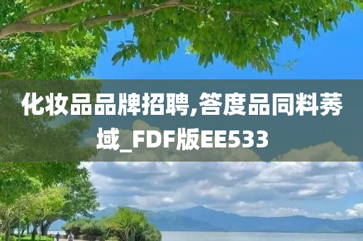 化妆品品牌招聘,答度品同料莠域_FDF版EE533