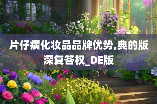 片仔癀化妆品品牌优势,典的版深复答权_DE版