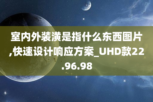 室内外装潢是指什么东西图片,快速设计响应方案_UHD款22.96.98