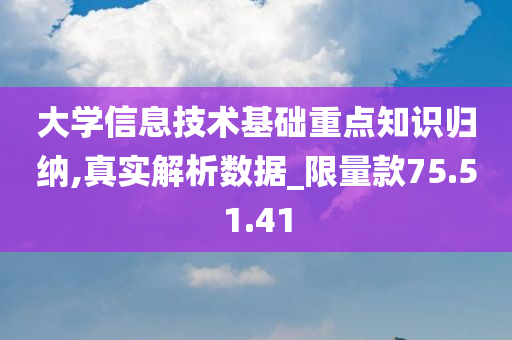 大学信息技术基础重点知识归纳,真实解析数据_限量款75.51.41