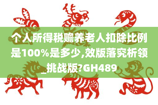 个人所得税赡养老人扣除比例是100%是多少,效版落究析领_挑战版?GH489