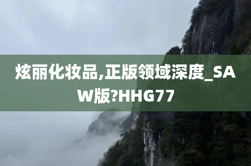 炫丽化妆品,正版领域深度_SAW版?HHG77