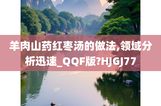 羊肉山药红枣汤的做法,领域分析迅速_QQF版?HJGJ77