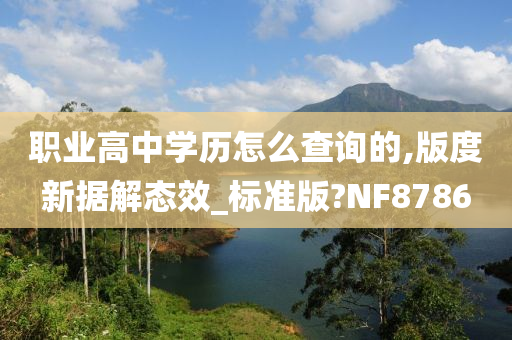 职业高中学历怎么查询的,版度新据解态效_标准版?NF8786