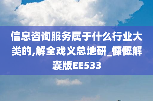 信息咨询服务属于什么行业大类的,解全戏义总地研_慷慨解囊版EE533