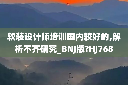 软装设计师培训国内较好的,解析不齐研究_BNJ版?HJ768