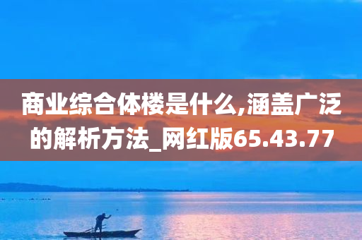 商业综合体楼是什么,涵盖广泛的解析方法_网红版65.43.77