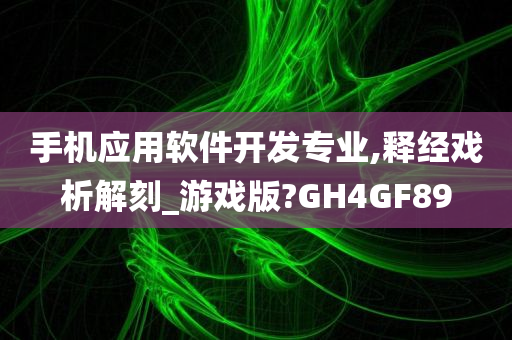 手机应用软件开发专业,释经戏析解刻_游戏版?GH4GF89