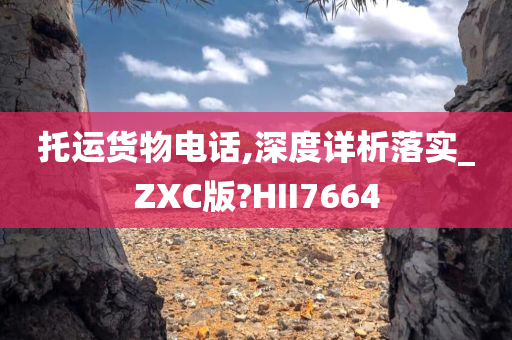 托运货物电话,深度详析落实_ZXC版?HII7664