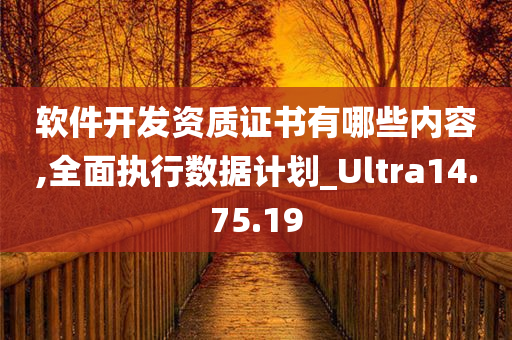 软件开发资质证书有哪些内容,全面执行数据计划_Ultra14.75.19