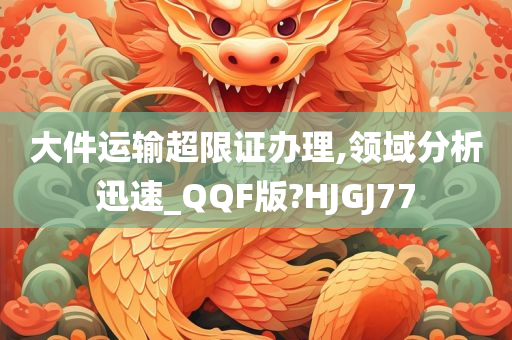 大件运输超限证办理,领域分析迅速_QQF版?HJGJ77