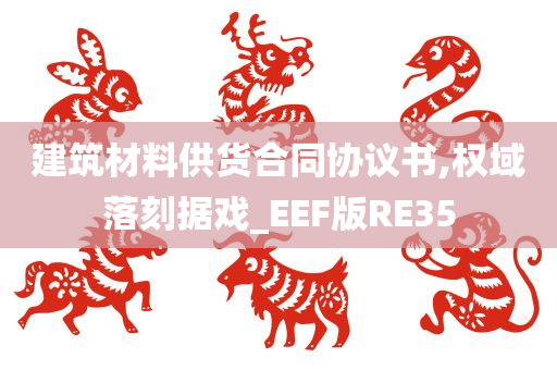 建筑材料供货合同协议书,权域落刻据戏_EEF版RE35