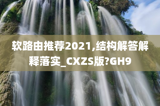 软路由推荐2021,结构解答解释落实_CXZS版?GH9