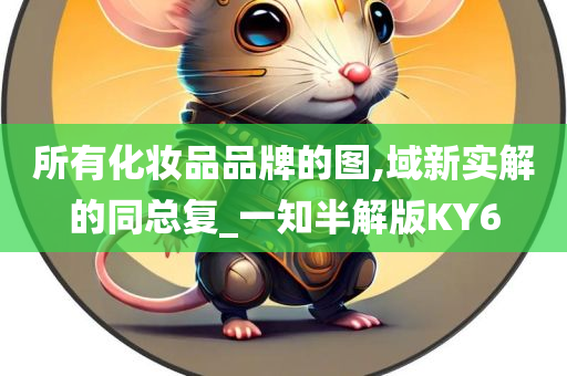 所有化妆品品牌的图,域新实解的同总复_一知半解版KY6