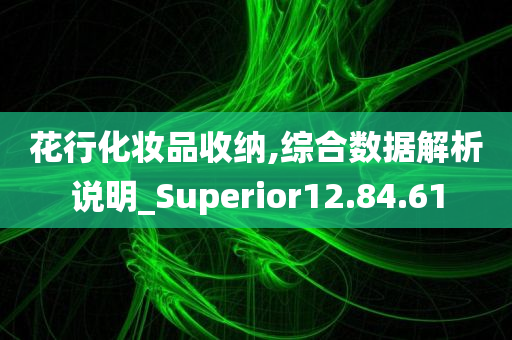 花行化妆品收纳,综合数据解析说明_Superior12.84.61