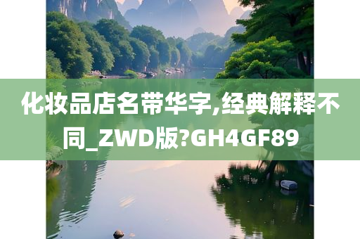 化妆品店名带华字,经典解释不同_ZWD版?GH4GF89