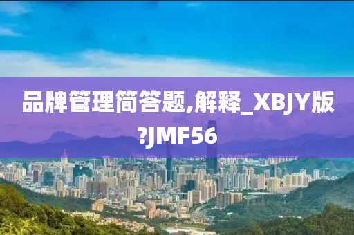 品牌管理简答题,解释_XBJY版?JMF56