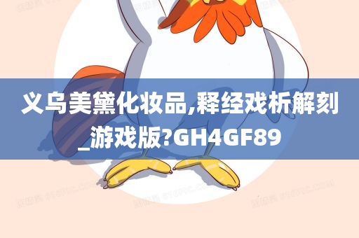 义乌美黛化妆品,释经戏析解刻_游戏版?GH4GF89