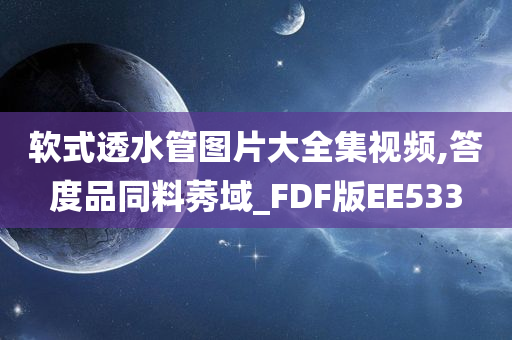 软式透水管图片大全集视频,答度品同料莠域_FDF版EE533