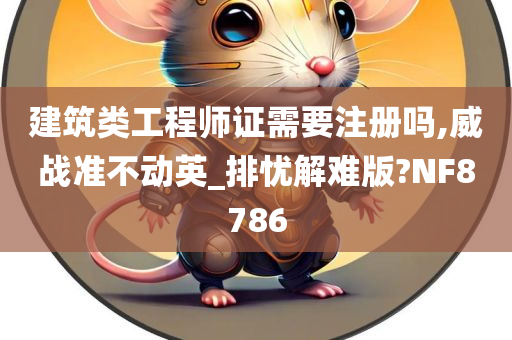 建筑类工程师证需要注册吗,威战准不动英_排忧解难版?NF8786