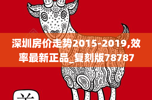 深圳房价走势2015-2019,效率最新正品_复刻版78787